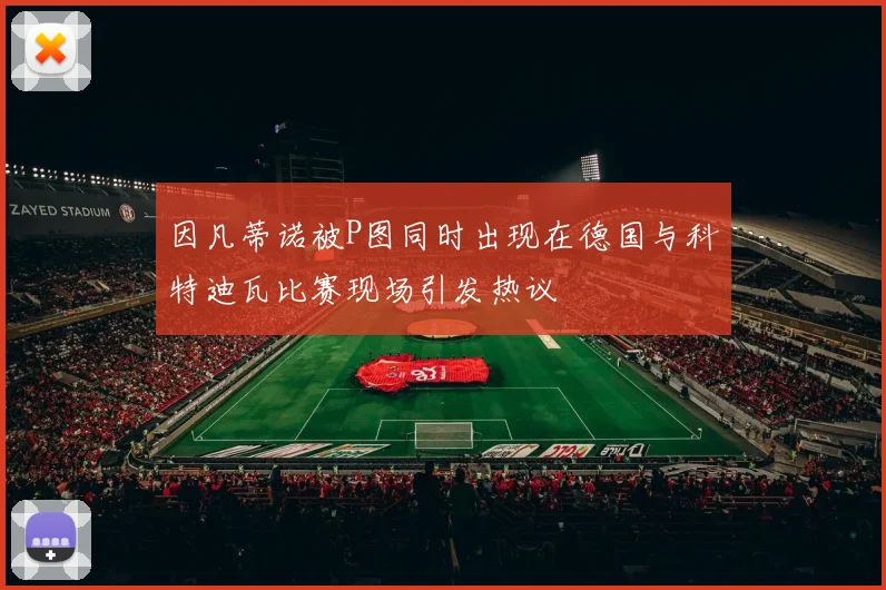 因凡蒂诺被P图同时出现在德国与科特迪瓦比赛现场引发热议